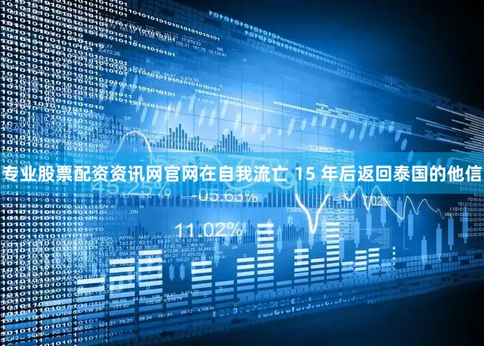 专业股票配资资讯网官网在自我流亡 15 年后返回泰国的他信